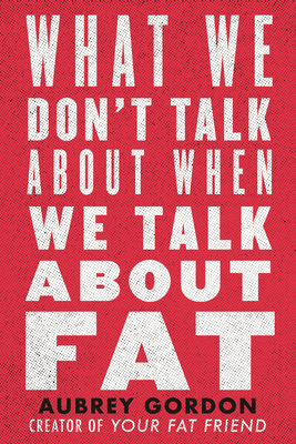 What We Don’t Talk About When We Talk About Fat